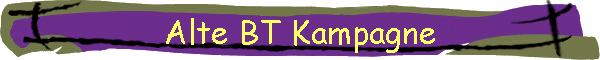 Alte BT Kampagne