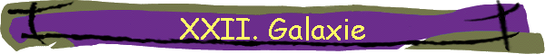 XXII. Galaxie