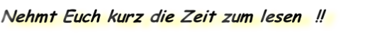Nehmt Euch kurz die Zeit zum lesen  !!
